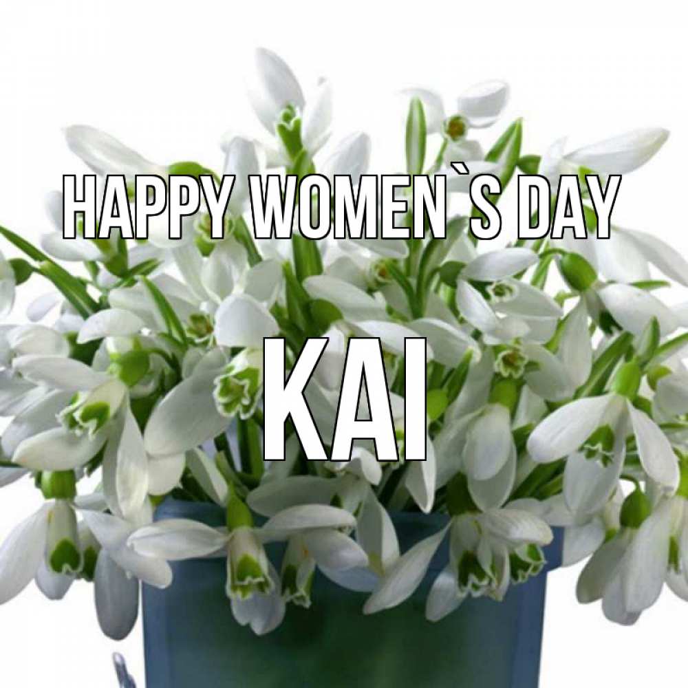Greetings card с именем, Kai happy women`s day цветы к международному женскому дню Greetings with text for free download 